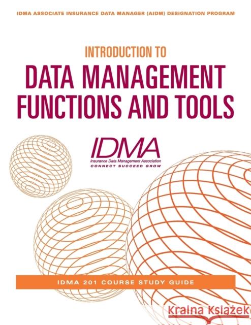 Introduction to Data Management Functions & Tools: IDMA 201 Course Study Guide Insurance Data Management Association (IDMA) 9781634622493 Technics Publications LLC - książka