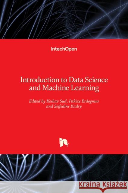 Introduction to Data Science and Machine Learning Pakize Erdogmus Keshav Sud Seifedine Kadry 9781838803339 Intechopen - książka