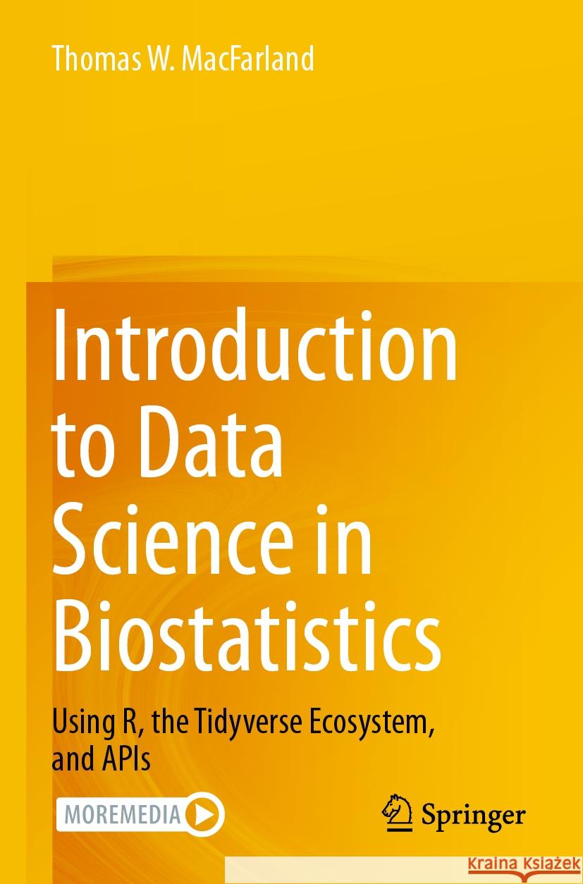 Introduction to Data Science in Biostatistics: Using R, the Tidyverse Ecosystem, and APIs Thomas W. Macfarland 9783031463853 Springer - książka