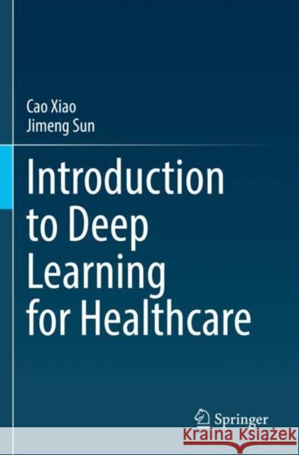 Introduction to Deep Learning for Healthcare Cao Xiao, Jimeng Sun 9783030821869 Springer International Publishing - książka