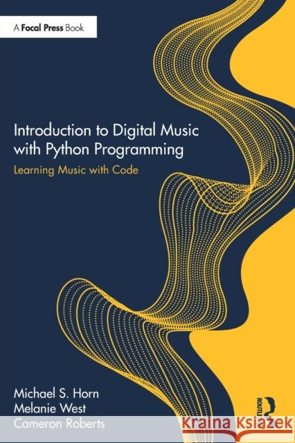 Introduction to Digital Music with Python Programming: Learning Music with Code Michael Horn Melanie West Cameron Roberts 9780367470821 Focal Press - książka