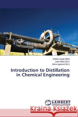 Introduction to Distillation in Chemical Engineering Singh Mittal Shikha                      Agarwal Neha                             Mittal Ankit 9783659712944 LAP Lambert Academic Publishing - książka