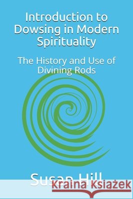 Introduction to Dowsing in Modern Spirituality: The History and Use of Divining Rods Hill, Susan 9798688742329 Independently Published - książka