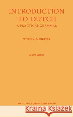 Introduction to Dutch: A Practical Grammar Shetter, William Z. 9789401184953 Springer - książka