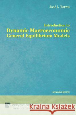 Introduction to Dynamic Macroeconomic General Equilibrium Models Jose Luis Torres Chacon   9781622730247 Vernon Art and Science - książka