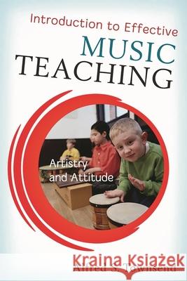 Introduction to Effective Music Teaching: Artistry and Attitude Townsend, Alfred S. 9781442209459 Rowman & Littlefield Publishers, Inc. - książka
