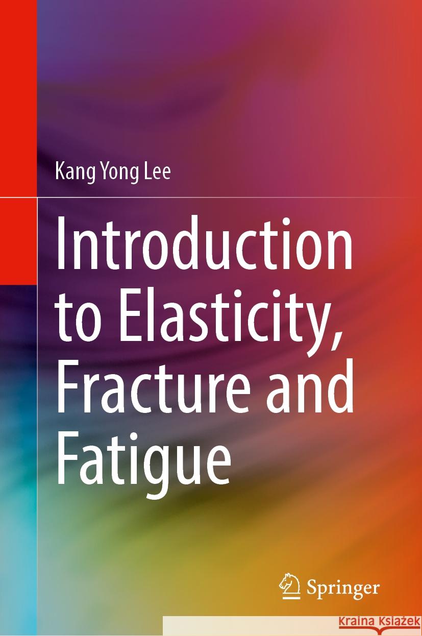 Introduction to Elasticity, Fracture and Fatigue Kang Yong Lee 9789819635993 Springer Nature Switzerland AG - książka