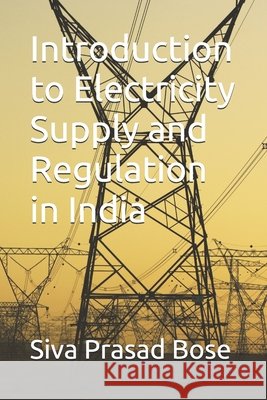 Introduction to Electricity Supply and Regulation in India Siva Prasad Bose   9798836326241 Independently Published - książka