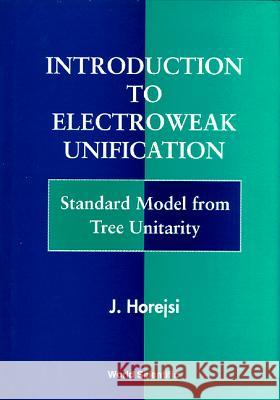 Introduction to Electroweak Unification: Standard Model from Tree Unitarity Horejsi, J. 9789810218577 World Scientific Publishing Company - książka