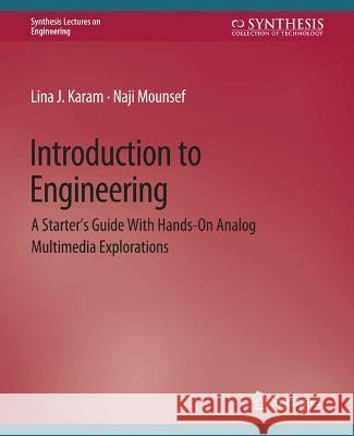 Introduction to Engineering: A Starter's Guide with Hands-On Analog Multimedia Explorations Lina Karam Naji Mounsef  9783031793172 Springer International Publishing AG - książka