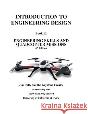Introduction to Engineering Design, Book 11, 4th Edition: Engineering Skills and Quadcopter Missions Jim Dally, Lily Wu, Amy Dunford 9781935673361 College House Enterprises, LLC - książka