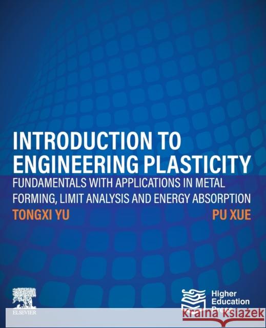 Introduction to Engineering Plasticity: Fundamentals with Applications in Metal Forming, Limit Analysis and Energy Absorption Tongxi Yu Pu Xue 9780323989817 Elsevier - książka