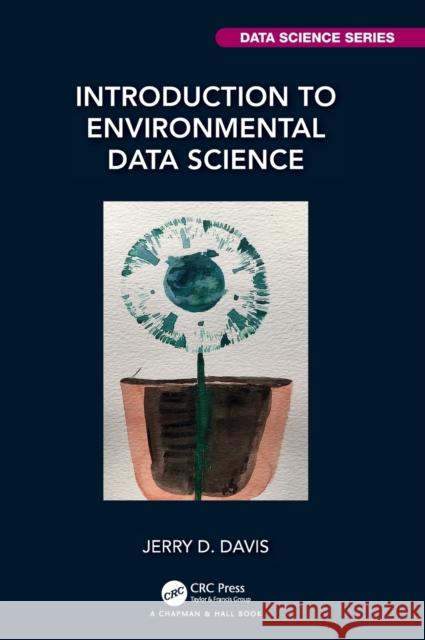 Introduction to Environmental Data Science Jerry (Professor of Geography and Environmental Science, San Francisco State Uni, USA) Davis 9781032322186 Taylor & Francis Ltd - książka