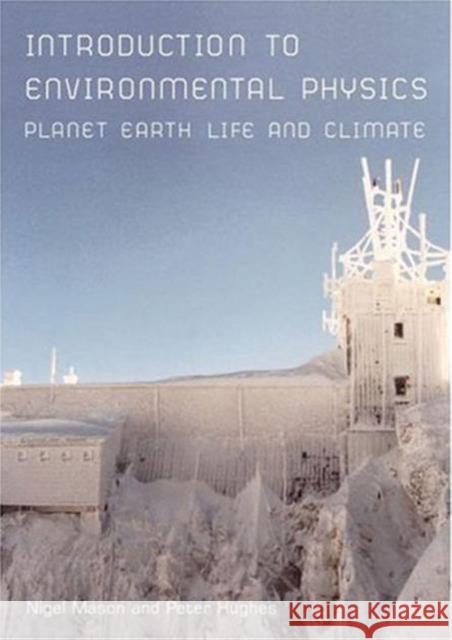 Introduction to Environmental Physics : Planet Earth, Life and Climate Peter Hughes Nigel J. Mason 9780748407651 Taylor & Francis Group - książka