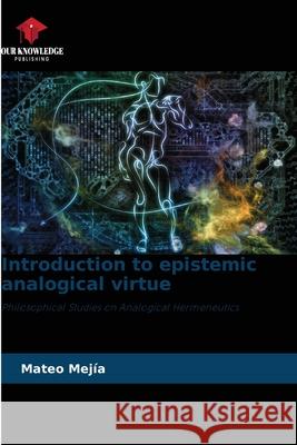 Introduction to epistemic analogical virtue Mejía, Mateo 9786209003318 Our Knowledge Publishing - książka