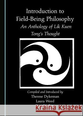 Introduction to Field-Being Philosophy: An Anthology of Lik Kuen Tong's Thought Therese Dykeman Laura Weed 9781527578241 Cambridge Scholars Publishing - książka