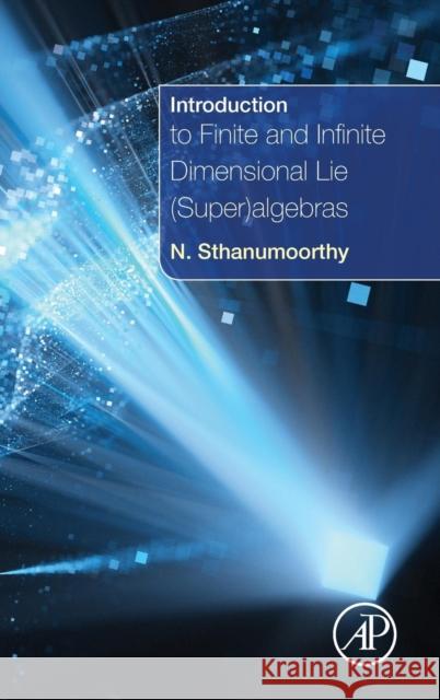 Introduction to Finite and Infinite Dimensional Lie (Super)Algebras Sthanumoorthy, Neelacanta 9780128046753 ACADEMIC PRESS - książka