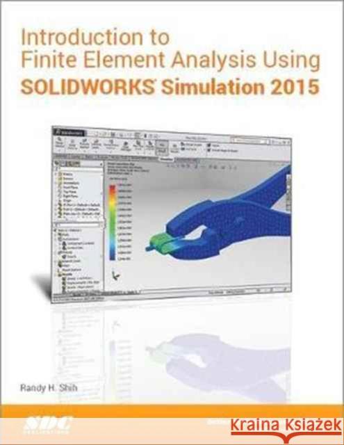 Introduction to Finite Element Analysis Using SOLIDWORKS Simulation 2015 Randy H. Shih   9781585039319 SDC Publications - książka