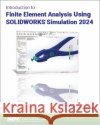 Introduction to Finite Element Analysis Using SOLIDWORKS Simulation 2024 Randy H. Shih 9781630576448 SDC Publications