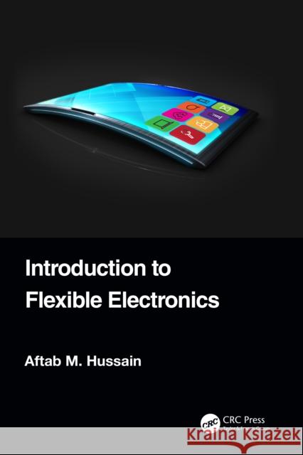 Introduction to Flexible Electronics Aftab M. Hussain 9781032150437 CRC Press - książka