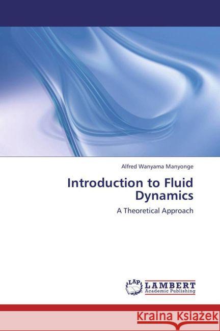 Introduction to Fluid Dynamics : A Theoretical Approach Manyonge, Alfred Wanyama 9783659383984 LAP Lambert Academic Publishing - książka