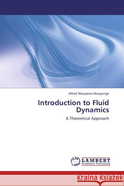 Introduction to Fluid Dynamics : A Theoretical Approach Manyonge, Alfred Wanyama 9783659383984 LAP Lambert Academic Publishing - książka