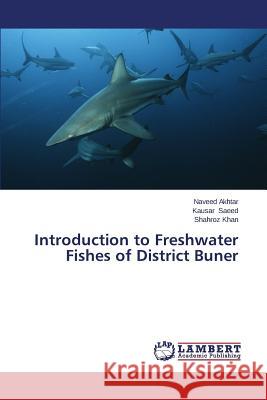 Introduction to Freshwater Fishes of District Buner Akhtar Naveed                            Saeed Kausar                             Khan Shahroz 9783659673979 LAP Lambert Academic Publishing - książka