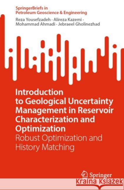 Introduction to Geological Uncertainty Management in Reservoir Characterization and Optimization: Robust Optimization and History Matching Reza Yousefzadeh Alireza Kazemi Mohammad Ahmadi 9783031280788 Springer - książka