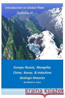 Introduction to Global Plate Tectonics III: Europe, Russia, Mongolia, China, and Indochina Geologic Histories William a. Szary 9781500880675 Createspace - książka