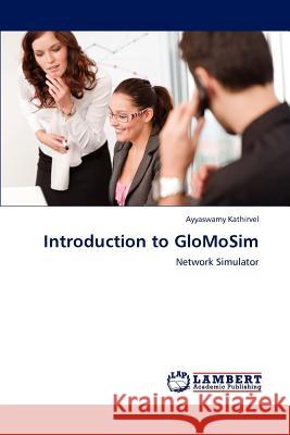 Introduction to GloMoSim Kathirvel, Ayyaswamy 9783847323976 LAP Lambert Academic Publishing AG & Co KG - książka