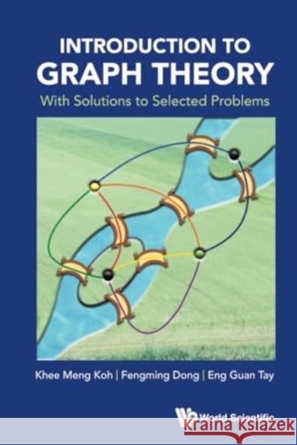 Introduction to Graph Theory: With Solutions to Selected Problems Khee-Meng Koh Fengming Dong Eng Guan Tay 9789811284816 World Scientific Publishing Company - książka