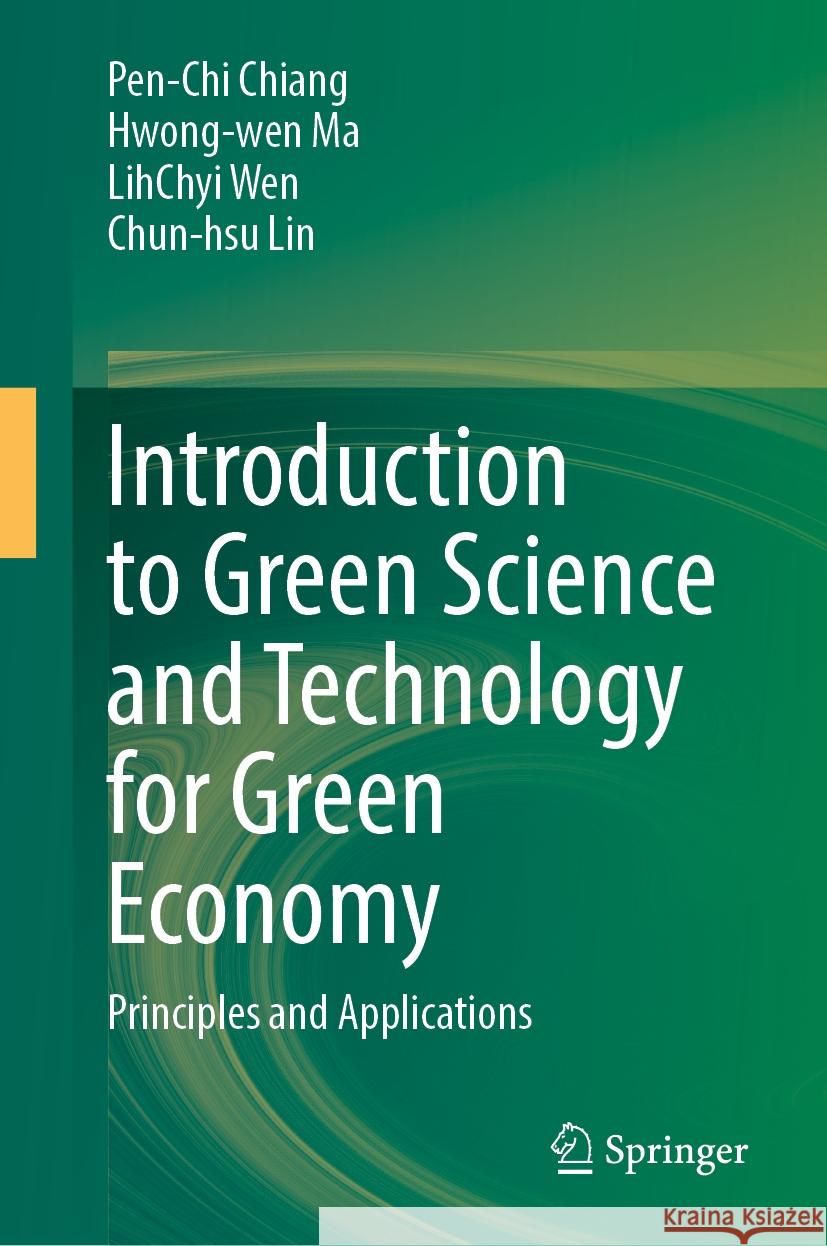 Introduction to Green Science and Technology for Green Economy: Principles and Applications Pen-Chi Chiang Hwong-Wen Ma Lihchyi Wen 9789819996759 Springer - książka