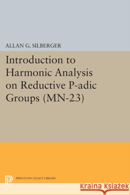 Introduction to Harmonic Analysis on Reductive P-Adic Groups. (Mn-23): Based on Lectures by Harish-Chandra at the Institute for Advanced Study, 1971-7 Allan G. Silberger 9780691611365 Princeton University Press - książka
