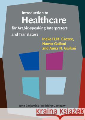 Introduction to Healthcare for Arabic-Speaking Interpreters and Translators Ineke H M Crezee (Auckland University of Nawar Gailani (Auckland University of Te Anna N Gailani (Auckland University of 9789027212467 John Benjamins Publishing Co - książka