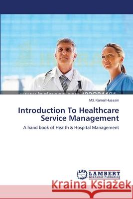 Introduction To Healthcare Service Management Hussain, MD Kamal 9783659135323 LAP Lambert Academic Publishing - książka