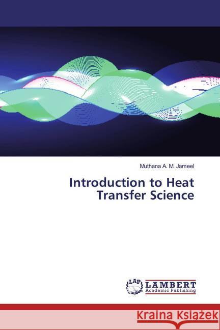 Introduction to Heat Transfer Science A. M. Jameel, Muthana 9783659518843 LAP Lambert Academic Publishing - książka