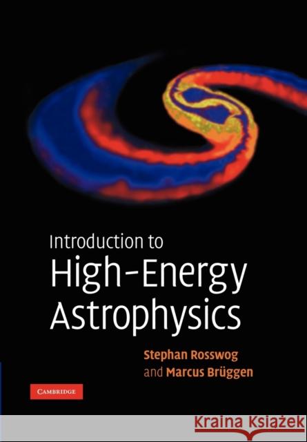 Introduction to High-Energy Astrophysics Stephan Rosswog Marcus Bruggen Marcus B 9780521674423 Cambridge University Press - książka