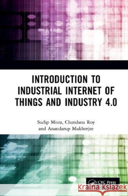 Introduction to Industrial Internet of Things and Industry 4.0 Sudip Misra Chandana Roy Anandarup Mukherjee 9780367644710 CRC Press - książka