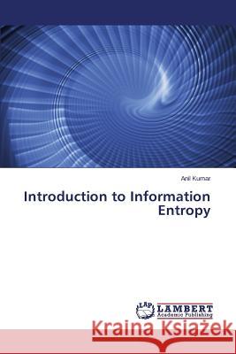 Introduction to Information Entropy Anil Kumar 9783659794759 LAP Lambert Academic Publishing - książka