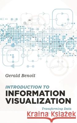 Introduction to Information Visualization: Transforming Data Into Meaningful Information Benoit, Gerald 9781538118351 Rowman & Littlefield Publishers - książka