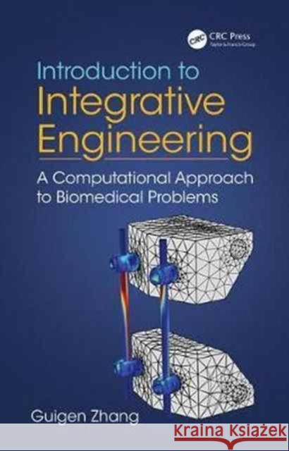 Introduction to Integrative Engineering: A Computational Approach to Biomedical Problems Guigen Zhang 9781466572287 CRC Press - książka