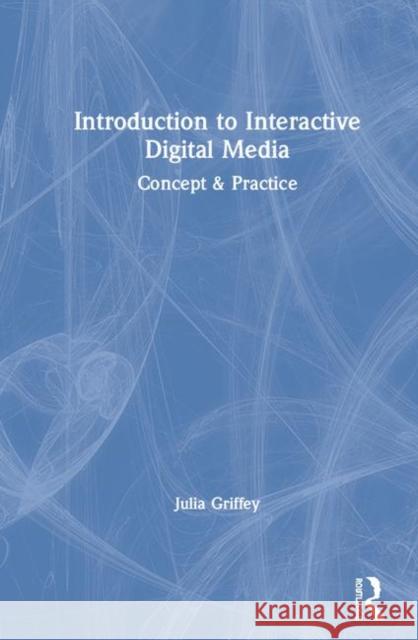 Introduction to Interactive Digital Media: Concept and Practice Griffey, Julia 9780367148621 Routledge - książka