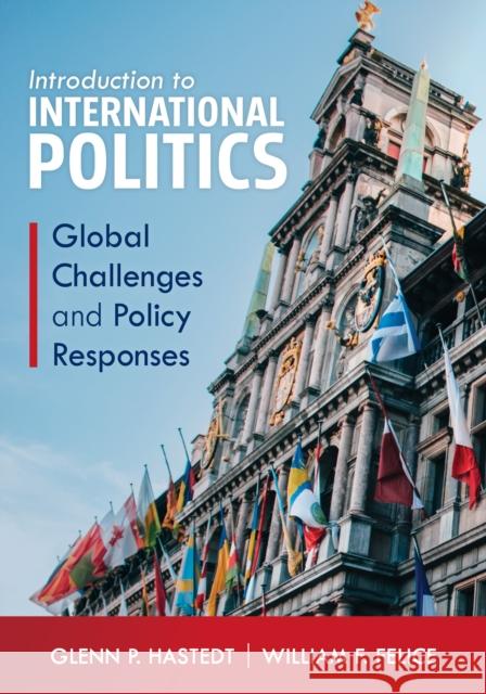 Introduction to International Politics: Global Challenges and Policy Responses Glenn P. Hastedt William F. Felice 9781538104910 Rowman & Littlefield Publishers - książka