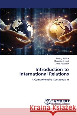 Introduction to International Relations Patrick, Rwang, Ahmed, Hussaini, Abubakar, Anas 9786209032417 LAP Lambert Academic Publishing - książka