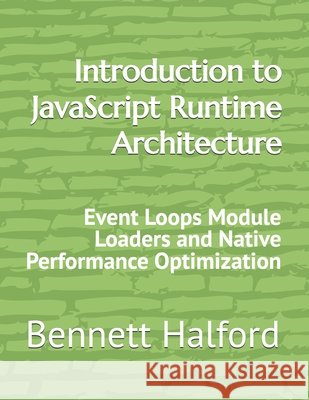 Introduction to JavaScript Runtime Architecture: Event Loops Module Loaders and Native Performance Optimization Halford, Bennett 9798199221757 Independently Published - książka