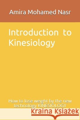 Introduction to Kinesiology: How to lose weight by the new technology KINESIOLOGY Nasr, Amira Mohamed Abdallah 9798743669806 Independently published - książka