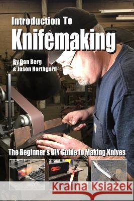 Introduction to Knifemaking: The Beginner's DIY Guide to Making Knives Jason Northgard Dan Berg 9781095024676 Independently Published - książka