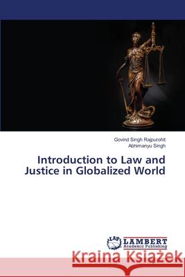 Introduction to Law and Justice in Globalized World Govind Singh Rajpurohit Abhimanyu Singh 9786203464696 LAP Lambert Academic Publishing - książka