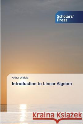 Introduction to Linear Algebra Arthur Wafula 9786138837558 Scholars' Press - książka