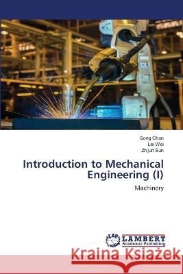 Introduction to Mechanical Engineering (I) Song Chen, Lei Wei, Zhijun Sun 9786204986913 International Book Market Service Ltd - książka